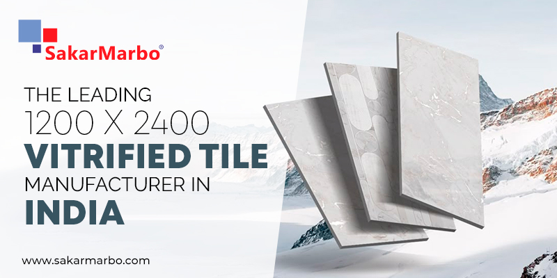 SakarMarbo: The Leading 1200x2400 Vitrified Tile Manufacturer in India